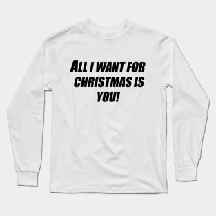 All I want for Christmas is You! Long Sleeve T-Shirt